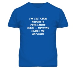 I'm the Farm Products Purchasing Agent Nothing Scares Me Anymore T Shi