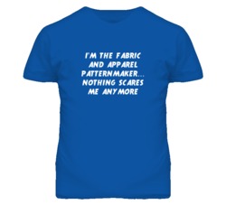 I'm the Fabric And Apparel Patternmaker Nothing Scares Me T Shirt