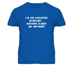 I'm the Executive Secretary Nothing Scares Me Anymore T Shirt