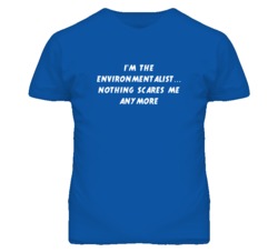 I'm the Environmentalist Nothing Scares Me Anymore T Shirt