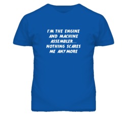 I'm the Engine And Machine Assembler Nothing Scares Me Anymore T Shirt