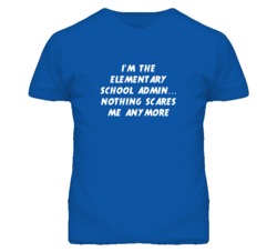 I'm the Elementary School Admin Nothing Scares Me Anymore T Shirt