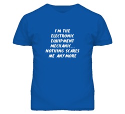 I'm the Electronic Equipment Mechanic Nothing Scares Me Anymore T Shir