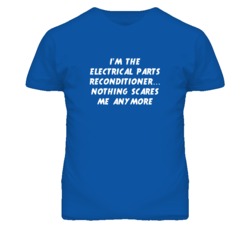 I'm the Electrical Parts Reconditioner Nothing Scares Me T Shirt