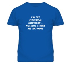 I'm the Electrical Inspector Nothing Scares Me Anymore T Shirt