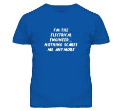 I'm the Electrical Engineer Nothing Scares Me Anymore T Shirt