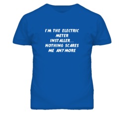 I'm the Electric Meter Installer Nothing Scares Me Anymore T Shirt