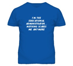 I'm the Educational Administrator Nothing Scares Me Anymore T Shirt