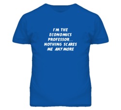 I'm the Economics Professor Nothing Scares Me Anymore T Shirt