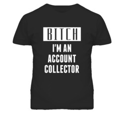 Account Collector  Bitch I'm An Occupation T Shirt