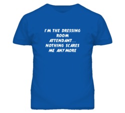 I'm the Dressing Room Attendant Nothing Scares Me Anymore T Shirt