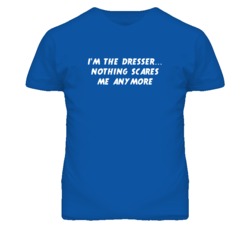 I'm the Dresser Nothing Scares Me Anymore T Shirt