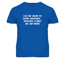I'm the Door To Door Salesmen Nothing Scares Me Anymore T Shirt