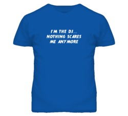 I'm the DJ Nothing Scares Me Anymore T Shirt