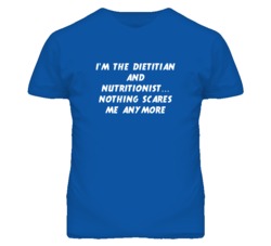 I'm the Dietitian And Nutritionist Nothing Scares Me Anymore T Shirt