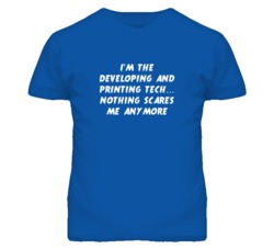 I'm the Developing And Printing Tech Nothing Scares Me Anymore T Shirt