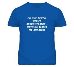I'm the Dental Office Administrator Nothing Scares Me Anymore T Shirt
