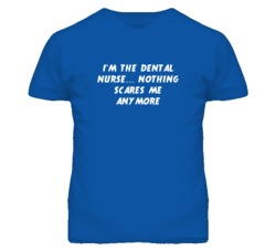 I'm the Dental Nurse Nothing Scares Me Anymore T Shirt