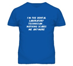I'm the Dental Laboratory Technician Nothing Scares Me Anymore T Shirt