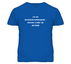 I'm the Decorator-Paperhanger Nothing Scares Me Anymore T Shirt
