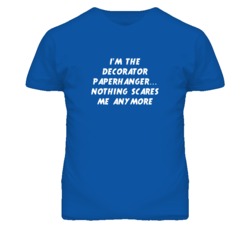 I'm the Decorator Paperhanger Nothing Scares Me Anymore T Shirt
