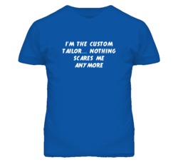 I'm the Custom Tailor Nothing Scares Me Anymore T Shirt