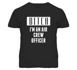 Air Crew Officer  Bitch I'm An Occupation T Shirt
