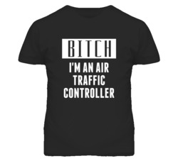 Air Traffic Controller  Bitch I'm An Occupation T Shirt