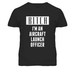 Aircraft Launch Officer  Bitch I'm An Occupation T Shirt