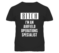 Airfield Operations Specialist  Bitch I'm An Occupation T Shirt
