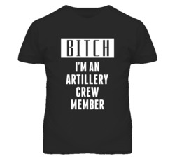 Artillery Crew Member  Bitch I'm An Occupation T Shirt