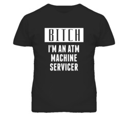 ATM Machine Servicer  Bitch I'm An Occupation T Shirt