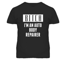 Auto Body Repairer  Bitch I'm An Occupation T Shirt