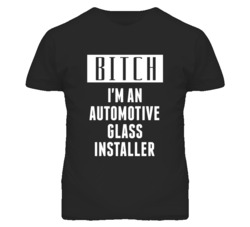 Automotive Glass Installer  Bitch I'm An Occupation T Shirt