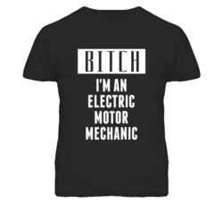 Electric Motor Mechanic  Bitch I'm An Occupation T Shirt