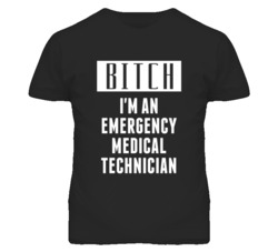 Emergency Medical Technician  Bitch I'm An Occupation T Shirt