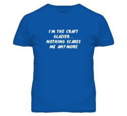 I'm the Craft Glazier Nothing Scares Me Anymore T Shirt