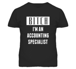 Accounting Specialist  Bitch I'm An Occupation T Shirt
