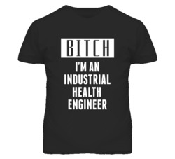 Industrial Health Engineer  Bitch I'm An Occupation T Shirt