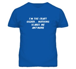 I'm the Craft Gilder Nothing Scares Me Anymore T Shirt