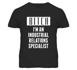 Industrial Relations Specialist  Bitch I'm An Occupation T Shirt