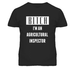 Agricultural Inspector  Bitch I'm An Occupation T Shirt