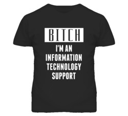 Information Technology Support  Bitch I'm An Occupation T Shirt
