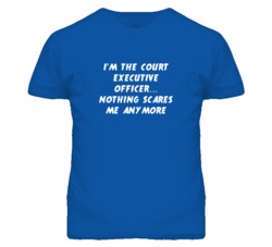 I'm the Court Executive Officer Nothing Scares Me Anymore T Shirt