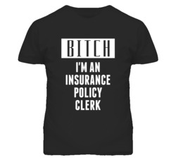 Insurance Policy Clerk  Bitch I'm An Occupation T Shirt