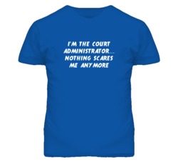 I'm the Court Administrator Nothing Scares Me Anymore T Shirt