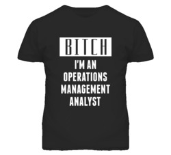Operations Management Analyst  Bitch I'm An Occupation T Shirt