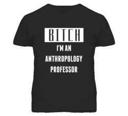Anthropology Professor  Bitch I'm An Occupation T Shirt
