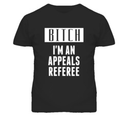 Appeals Referee  Bitch I'm An Occupation T Shirt