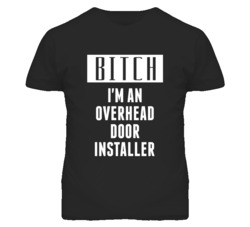 Overhead Door Installer  Bitch I'm An Occupation T Shirt